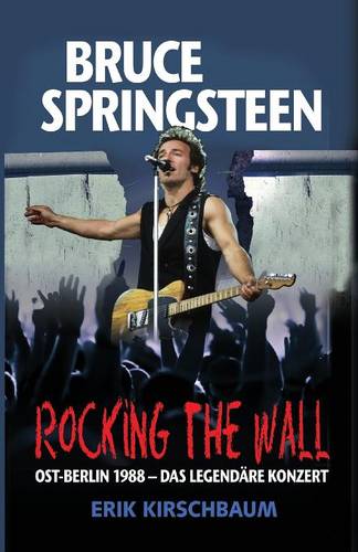 Rocking the Wall. Bruce Springsteen in Ost-Berlin 1988: Das Legendare Konzert (Paperback)