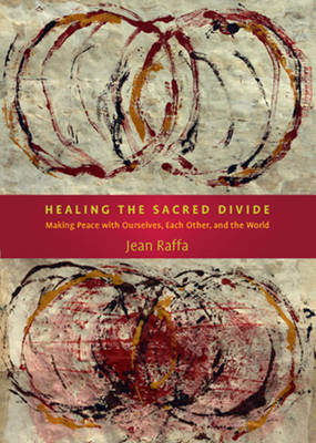Healing the Sacred Divide: Making Peace with Ourselves, Each Other & the World (Paperback)