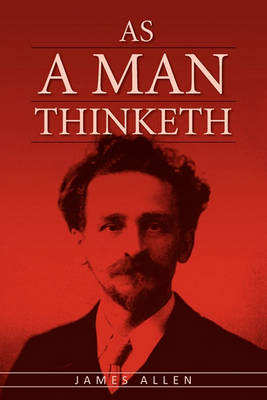 As A Man Thinketh: The Original Classic About Law of Attraction That Inspired The Secret (Paperback)