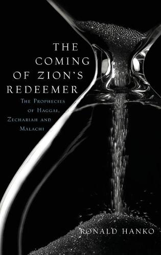 The Coming of Zion's Redeemer: The Prophecies of Haggai, Zechariah and Malachi (Hardback)