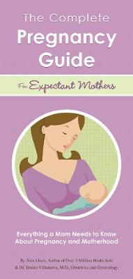 The Complete Pregnancy Guide for Expectant Mothers: Everything a Mom Needs to Know About Pregnancy and Motherhood (Paperback)