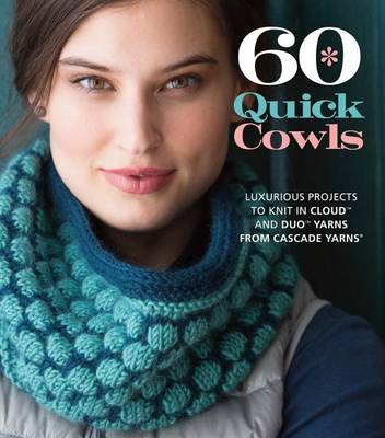 60 Quick Cowls: Luxurious Projects to Knit in Cloud (TM) and Duo (TM) Yarns from Cascade Yarns (R) - 60 Quick Knits Collection (Paperback)