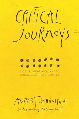 Critical Journeys: How 14 Librarians Came to Embrace Critical Practice (Paperback)