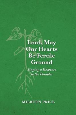 Lord, May Our Hearts Be Fertile Ground: Singing a Response to the Parables (Paperback)