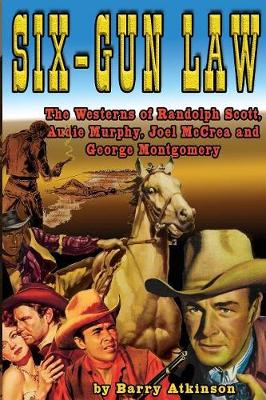 Six-Gun Law: he Westerns of Randolph Scott, Audie Murphy, Joel McCrea and George Montgomery - Six-Gun Law 1 (Paperback)