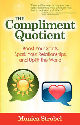 The Compliment Quotient: Boost Your Spirits, Spark Your Relationships and Uplift the World (Paperback)