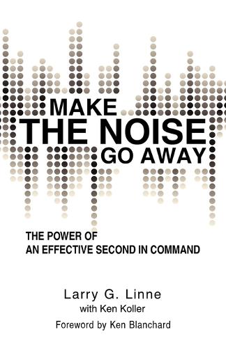 Make the Noise Go Away: The Power of an Effective Second-In-Command (Paperback)