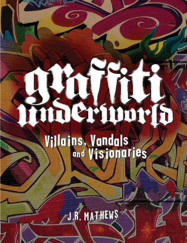 Graffiti Underworld: Villains, Vandals and Visionaries (Hardback)