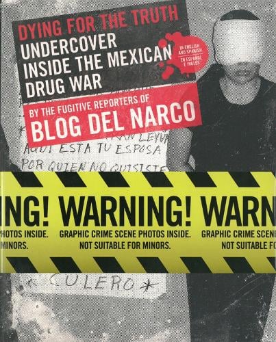 Dying For The Truth: Undercover Inside the Mexican Drug War by the Fugitive Reporters of Blog Del Narco (Paperback)
