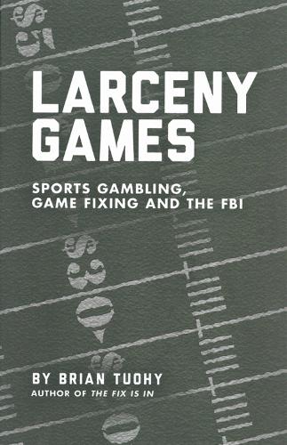 Larceny Games: Sports, Gambling, Game Fixing and the FBI (Paperback)
