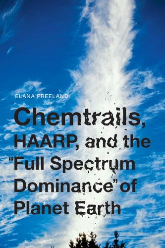 Chemtrails, Haarp, And The Full Spectrum Dominance Of Planet Earth (Paperback)