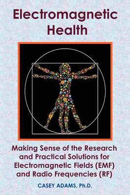 Electromagnetic Health: Making Sense of the Research and Practical Solutions for Electromagnetic Fields (EMF) and Radio Frequencies (RF) (Paperback)