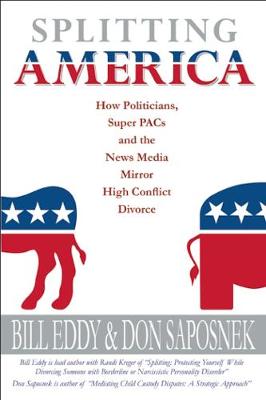 Splitting America: How Politicians, Super PACs and the News Media Mirror High Conflict Divorce (Paperback)