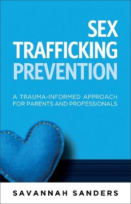 Sex Trafficking Prevention: A Trauma-Informed Approach for Parents and Professionals (Paperback)