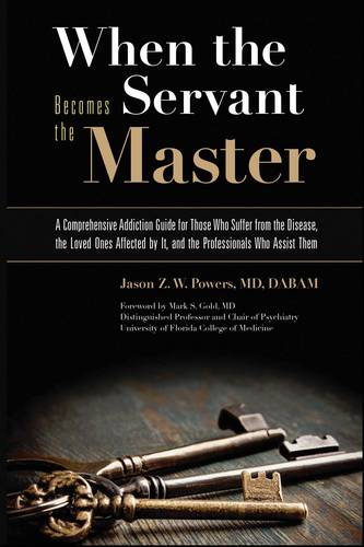 When the Servant Becomes the Master: A Comprehensive Addiction Guide for Those Who Suffer from the Disease, the Loved Ones Affected by it, and the Professionals Who Assist Them (Paperback)