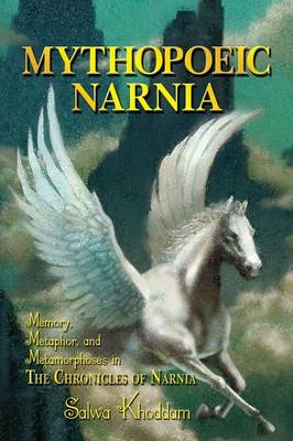 Mythopoeic Narnia: Memory, Metaphor, and Metamorphoses in the Chronicles of Narnia (Paperback)