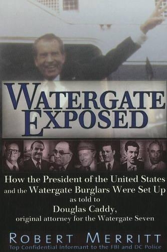 Watergate Exposed: How the President of the United States and the Watergate Burglars Were Set Up As Told to Douglas Caddy, Original Attorney for the Watergate Seven (Paperback)
