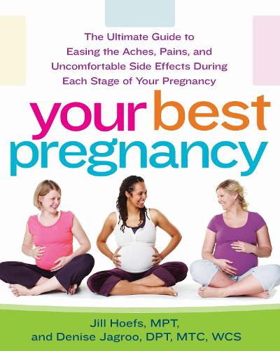 Your Best Pregnancy: The Ultimate Guide to Easing the Aches, Pains, and Uncomfortable Side Effects During Each Stage of Your Pregnancy (Paperback)