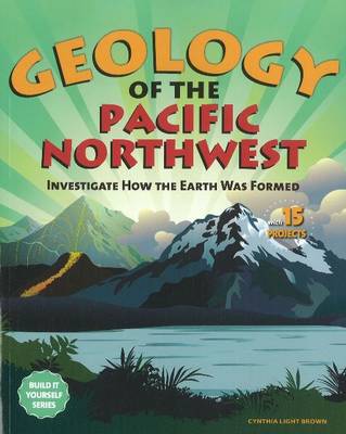 Geology of the Pacific Northwest: Investigate How the Earth Was Formed with 15 Projects (Paperback)