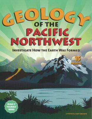 Geology of the Pacific Northwest: Investigate How the Earth Was Formed with 15 Projects - Build it Yourself (Hardback)