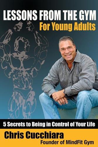 Lessons from the Gym for Young Adults: 5 Secrets to Being in Control of Your Life (Paperback)