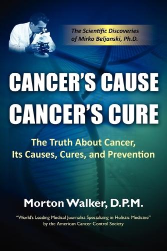 Cancer's Cause, Cancer's Cure: The Truth about Cancer, Its Causes, Cures, and Prevention (Paperback)