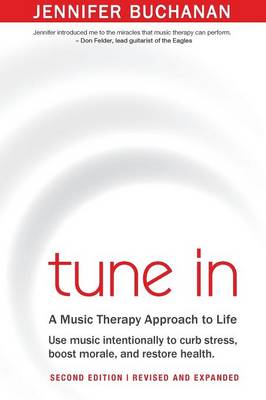 Tune in: Use Music Intentionally to Curb Stress, Boost Morale, and Restore Health. a Music Therapy Approach to Life. Second Edition (Paperback)