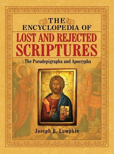 The Encyclopedia of Lost and Rejected Scriptures: The Pseudepigrapha and Apocrypha (Hardback)