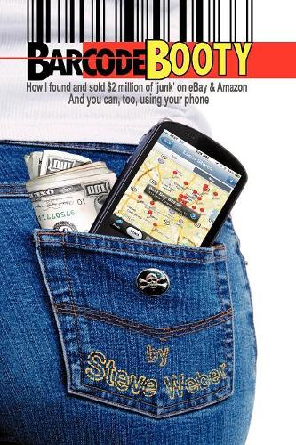 Barcode Booty: How I Found and Sold $2 Million of 'Junk' on Ebay and Amazon, and You Can, Too, Using Your Phone (Paperback)