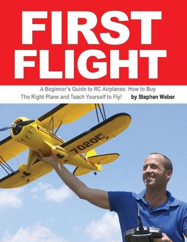 First Flight: A Beginner's Guide to Rc Airplanes: How to Buy the Right Plane and Teach Yourself to Fly! (Paperback)