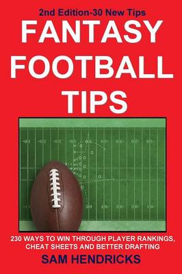Fantasy Football Tips: 230 Ways to Win Through Player Rankings, Cheat Sheets and Better Drafting (Paperback)