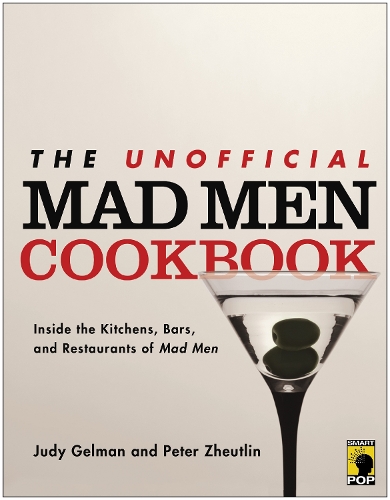 The Unofficial Mad Men Cookbook: Inside the Kitchens, Bars, and Restaurants of Mad Men (Paperback)