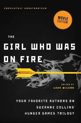 The Girl Who Was on Fire (Movie Edition): Your Favorite Authors on Suzanne Collins' Hunger Games Trilogy (Paperback)