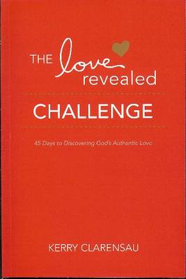 The Love Revealed Challenge: 45 Days to Discovering God's Authentic Love (Paperback)