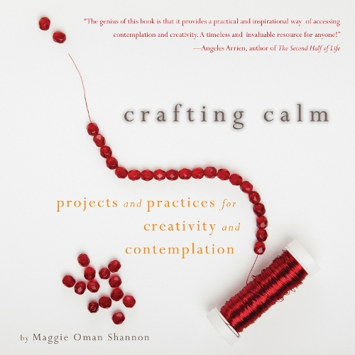 Crafting Calm: Projects and Practices for Creativity and Contemplation (Paperback)