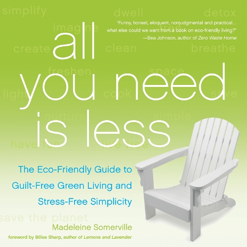 All You Need is Less: The ECO-Friendly Guide to Guilt-Free Green Living and Stress-Free Simplicity (Paperback)