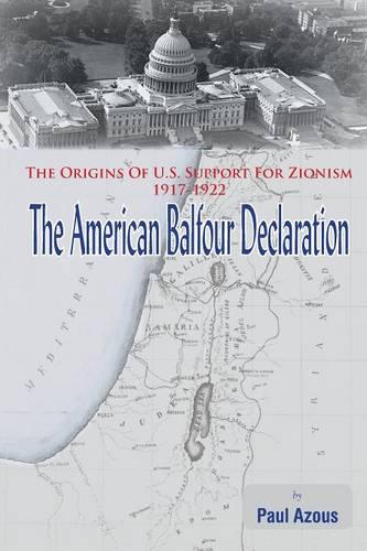 The American Balfour Declaration: The Origins of U.S. Support for Zionism 1917-1922 (Paperback)