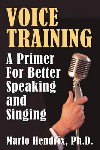 Voice Training: A Primer For Better Speaking and Singing (Paperback)