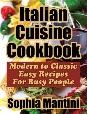 Italian Cuisine Cookbook: Modern to Classic Easy Recipes for Busy People (Paperback)