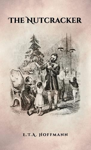 The Nutcracker: The Original 1853 Edition with Illustrations (Hardback)