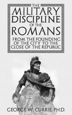 The Military Discipline of the Romans from the Founding of the City to the Close of the Republic (Hardback)