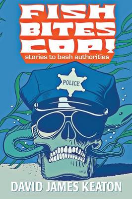 Fish Bites Cop!: Stories to Bash Authorities (Paperback)