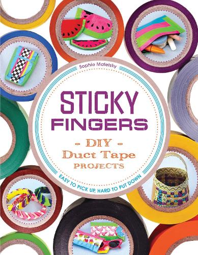 Sticky Fingers: DIY Duct Tape Projects - Easy to Pick Up, Hard to Put Down (Paperback)
