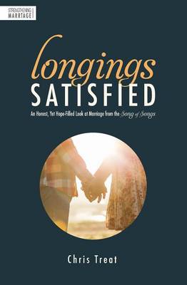 Longings Satisfied: An Honest, Hope-Filled Look at Marriage from the Song of Songs (Paperback)