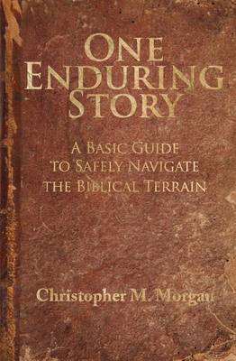 One Enduring Story: A Basic Guide to Safely Navigating the Biblical Terrain (Paperback)