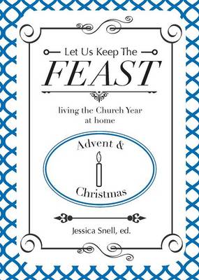 Let Us Keep the Feast: Living the Church Year at Home (Advent and Christmas) (Paperback)