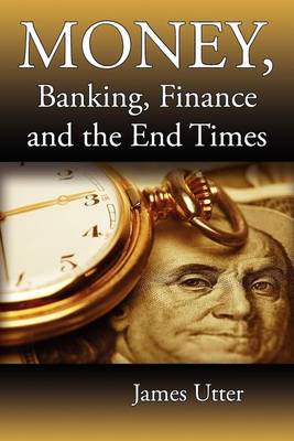 Money, Banking, Finance and the End Times (Paperback)