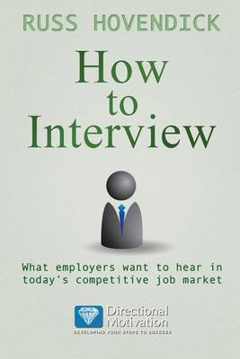 How to Interview: What Employers Want to Hear in Today's Competitive Job Market (Directional Motivation Book Series) (Paperback)