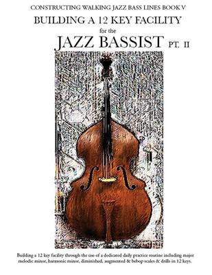 Constructing Walking Jazz Bass Lines Book V - Building a 12 Key Facility for the Jazz Bassist PT II (Paperback)