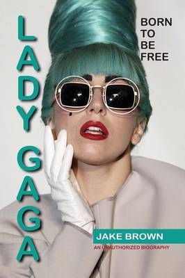 Lady Gaga - Born to Be Free: An Unauthorized Biography (Paperback)